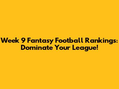 Week 9 Fantasy Football Rankings: Dominate Your League!