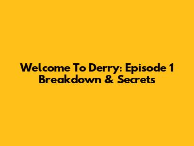 Welcome To Derry: Episode 1 Breakdown & Secrets