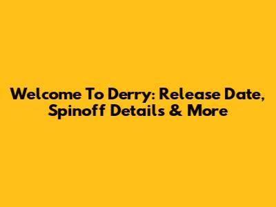 Welcome To Derry: Release Date, Spinoff Details & More