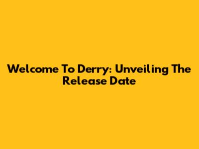 Welcome To Derry: Unveiling The Release Date