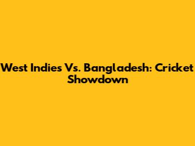 West Indies Vs. Bangladesh: Cricket Showdown