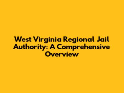 West Virginia Regional Jail Authority: A Comprehensive Overview