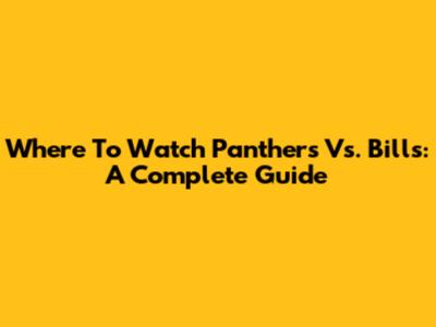 Where To Watch Panthers Vs. Bills: A Complete Guide