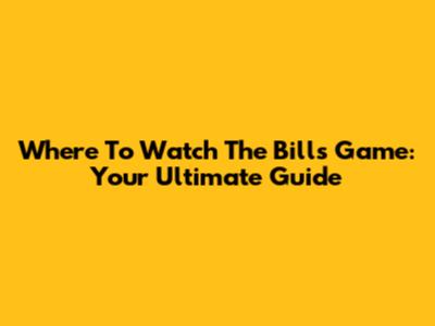 Where To Watch The Bills Game: Your Ultimate Guide