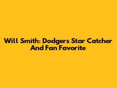 Will Smith: Dodgers' Star Catcher And Fan Favorite
