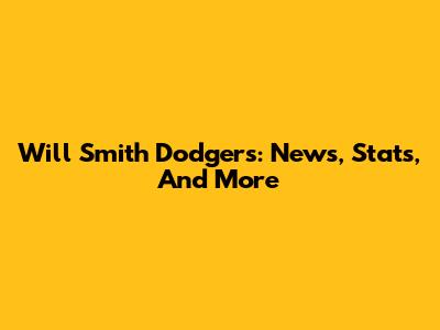 Will Smith Dodgers: News, Stats, And More