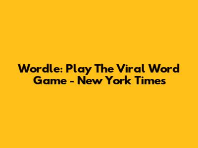 Wordle: Play The Viral Word Game - New York Times