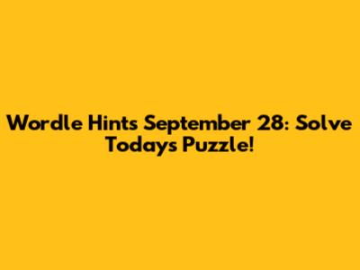 Wordle Hints September 28: Solve Today's Puzzle!