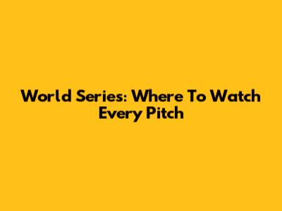 World Series: Where To Watch Every Pitch
