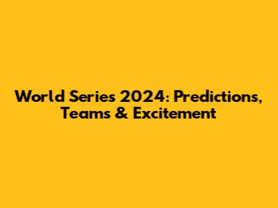 World Series 2024: Predictions, Teams & Excitement
