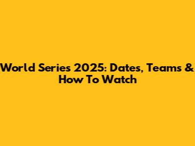 World Series 2025: Dates, Teams & How To Watch