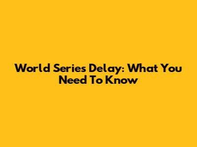 World Series Delay: What You Need To Know