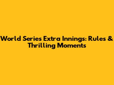 World Series Extra Innings: Rules & Thrilling Moments