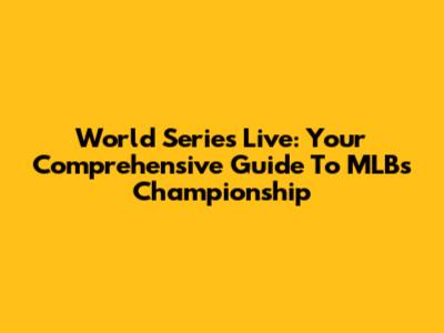 World Series Live: Your Comprehensive Guide To MLB's Championship