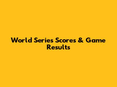 World Series Scores & Game Results