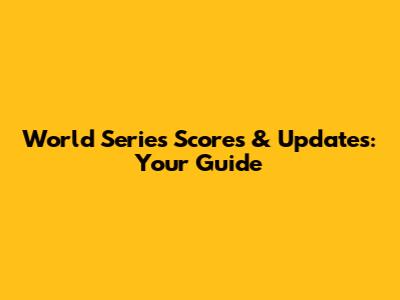 World Series Scores & Updates: Your Guide