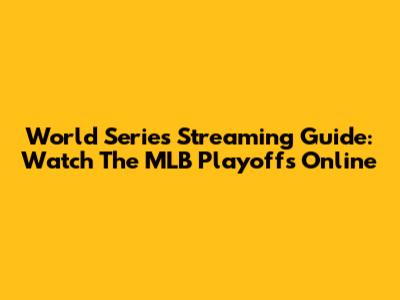 World Series Streaming Guide: Watch The MLB Playoffs Online