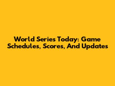 World Series Today: Game Schedules, Scores, And Updates
