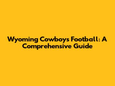Wyoming Cowboys Football: A Comprehensive Guide