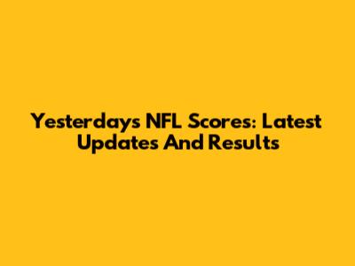Yesterday's NFL Scores: Latest Updates And Results