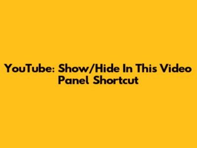 YouTube: Show/Hide 'In This Video' Panel Shortcut