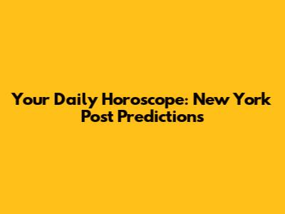 Your Daily Horoscope: New York Post Predictions